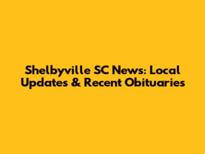 Shelbyville SC News: Local Updates & Recent Obituaries