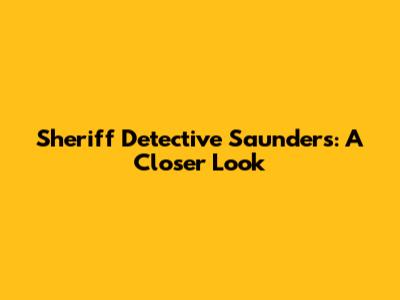 Sheriff Detective Saunders: A Closer Look