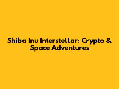 Shiba Inu Interstellar: Crypto & Space Adventures
