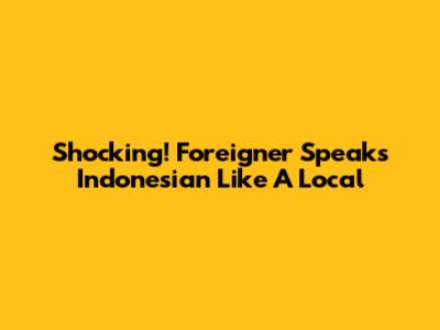 Shocking! Foreigner Speaks Indonesian Like A Local