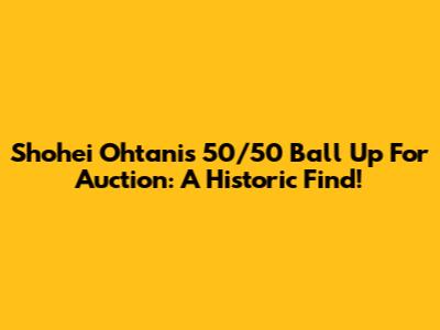 Shohei Ohtani's 50/50 Ball Up For Auction: A Historic Find!