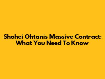 Shohei Ohtani's Massive Contract: What You Need To Know