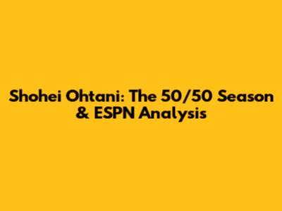 Shohei Ohtani: The 50/50 Season & ESPN Analysis