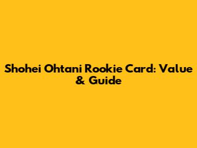 Shohei Ohtani Rookie Card: Value & Guide