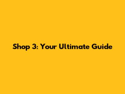 Shop 3: Your Ultimate Guide