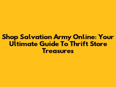 Shop Salvation Army Online: Your Ultimate Guide To Thrift Store Treasures