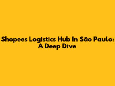 Shopee's Logistics Hub In São Paulo: A Deep Dive