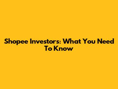 Shopee Investors: What You Need To Know
