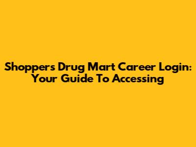 Shoppers Drug Mart Career Login: Your Guide To Accessing