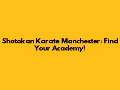 Shotokan Karate Manchester: Find Your Academy!