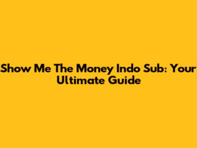 Show Me The Money Indo Sub: Your Ultimate Guide