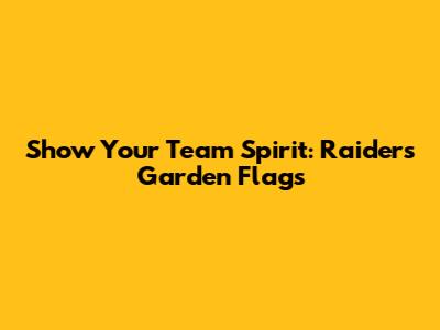 Show Your Team Spirit: Raiders Garden Flags