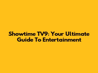 Showtime TV9: Your Ultimate Guide To Entertainment