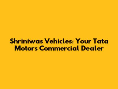 Shriniwas Vehicles: Your Tata Motors Commercial Dealer