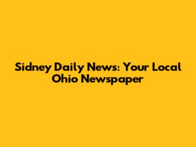 Sidney Daily News: Your Local Ohio Newspaper