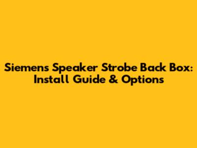 Siemens Speaker Strobe Back Box: Install Guide & Options
