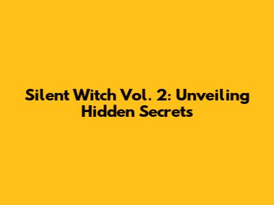 Silent Witch Vol. 2: Unveiling Hidden Secrets