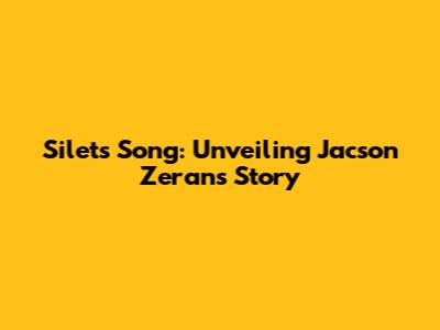 Silet's Song: Unveiling Jacson Zeran's Story
