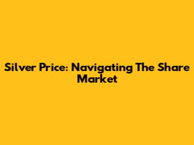 Silver Price: Navigating The Share Market