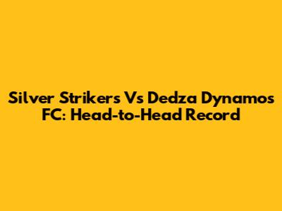 Silver Strikers Vs Dedza Dynamos FC: Head-to-Head Record