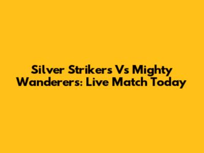 Silver Strikers Vs Mighty Wanderers: Live Match Today