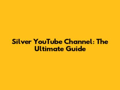 Silver YouTube Channel: The Ultimate Guide
