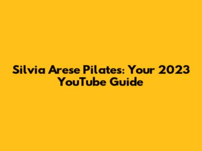 Silvia Arese Pilates: Your 2023 YouTube Guide