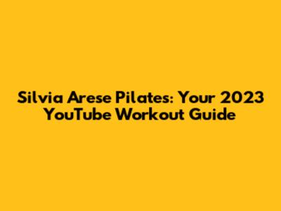 Silvia Arese Pilates: Your 2023 YouTube Workout Guide