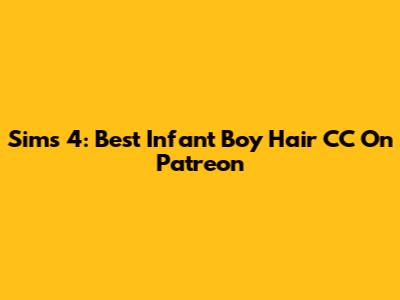 Sims 4: Best Infant Boy Hair CC On Patreon