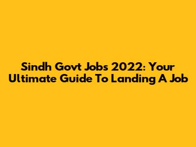 Sindh Govt Jobs 2022: Your Ultimate Guide To Landing A Job
