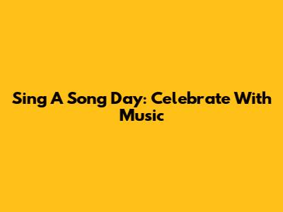 Sing A Song Day: Celebrate With Music