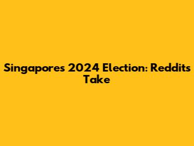 Singapore's 2024 Election: Reddit's Take