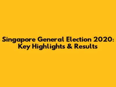 Singapore General Election 2020: Key Highlights & Results