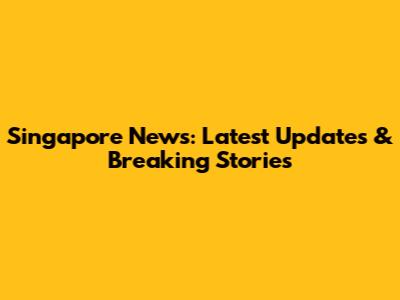 Singapore News: Latest Updates & Breaking Stories