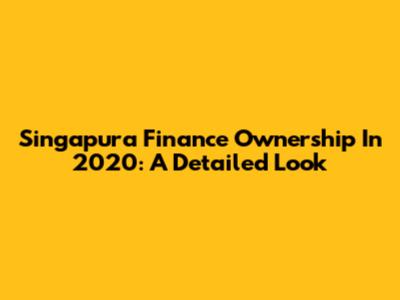 Singapura Finance Ownership In 2020: A Detailed Look