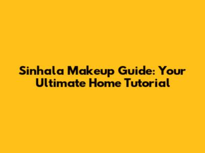 Sinhala Makeup Guide: Your Ultimate Home Tutorial