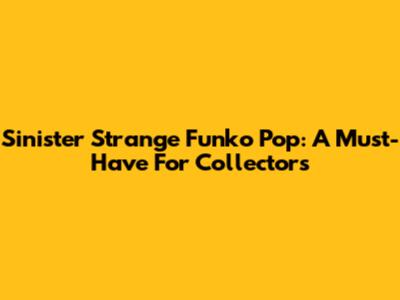 Sinister Strange Funko Pop: A Must-Have For Collectors