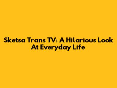 Sketsa Trans TV: A Hilarious Look At Everyday Life
