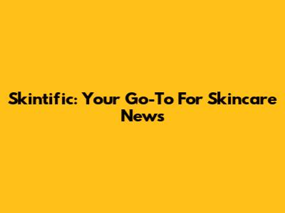 Skintific: Your Go-To For Skincare News
