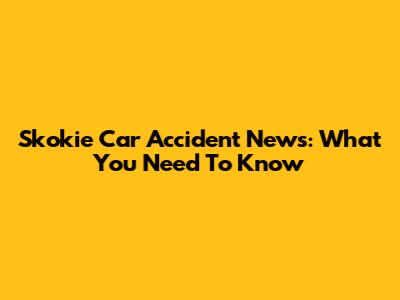 Skokie Car Accident News: What You Need To Know