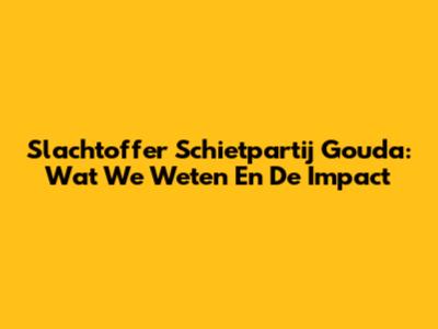 Slachtoffer Schietpartij Gouda: Wat We Weten En De Impact