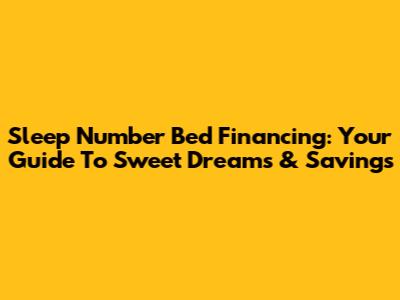 Sleep Number Bed Financing: Your Guide To Sweet Dreams & Savings