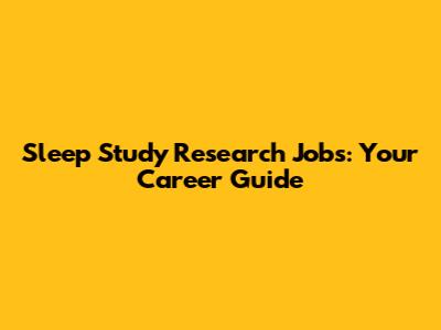 Sleep Study Research Jobs: Your Career Guide
