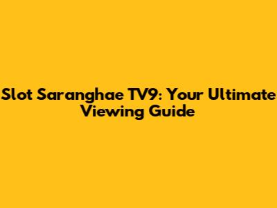 Slot Saranghae TV9: Your Ultimate Viewing Guide