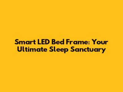 Smart LED Bed Frame: Your Ultimate Sleep Sanctuary