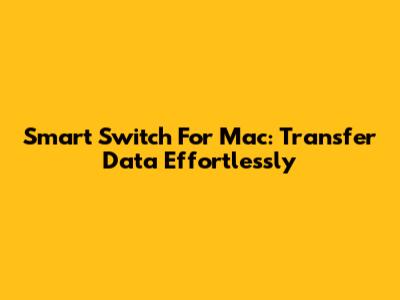 Smart Switch For Mac: Transfer Data Effortlessly