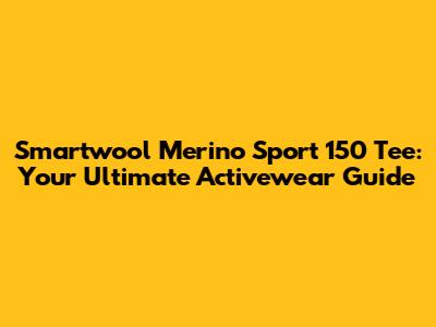 Smartwool Merino Sport 150 Tee: Your Ultimate Activewear Guide