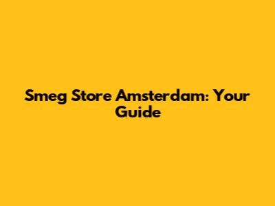 Smeg Store Amsterdam: Your Guide