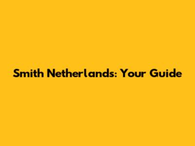Smith Netherlands: Your Guide