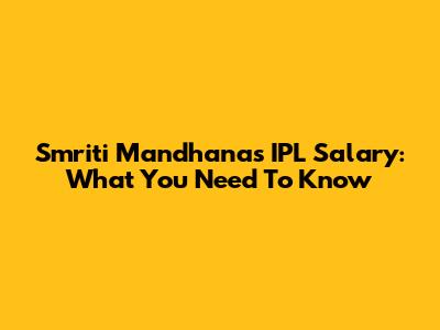 Smriti Mandhana's IPL Salary: What You Need To Know
